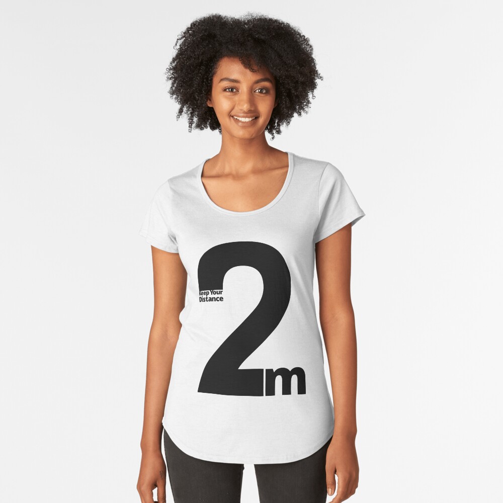 Keep Your Distance 2 metres Premium Scoop T-Shirt