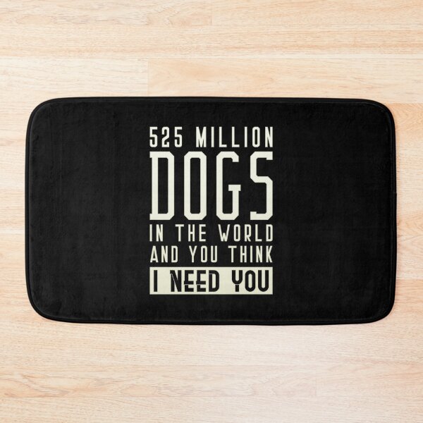 Item preview, Dog Lovers  525 Million Dogs In The World And You Think I Need You designed and sold by T-shirt For You.