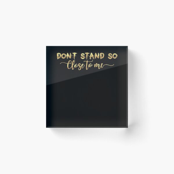 Item preview, DON'T STAND SO CLOSE TO ME  designed and sold by graphicmeyou.