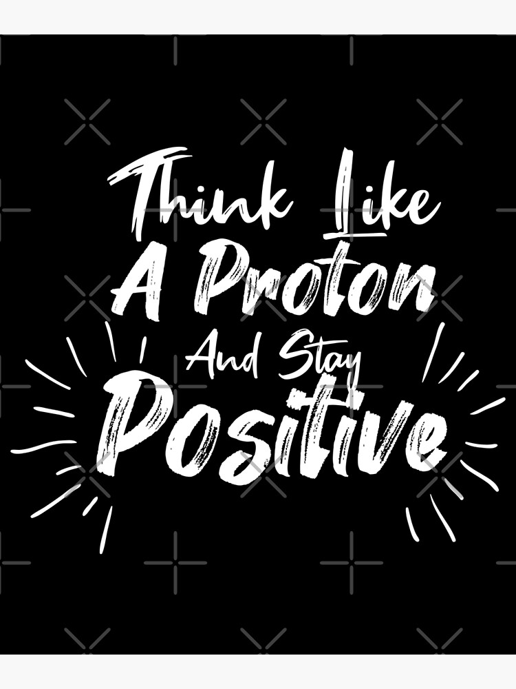 Discover Think Like A Proton and Stay Positive Premium Matte Vertical Poster