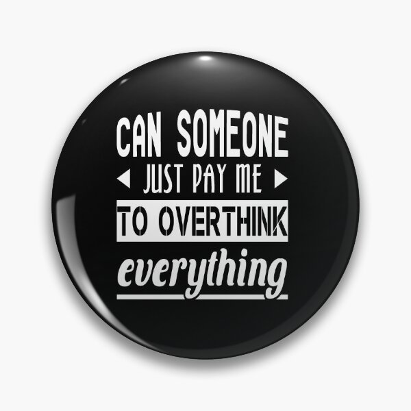 Can Someone Just Pay Me To Overthink Everything Pin
