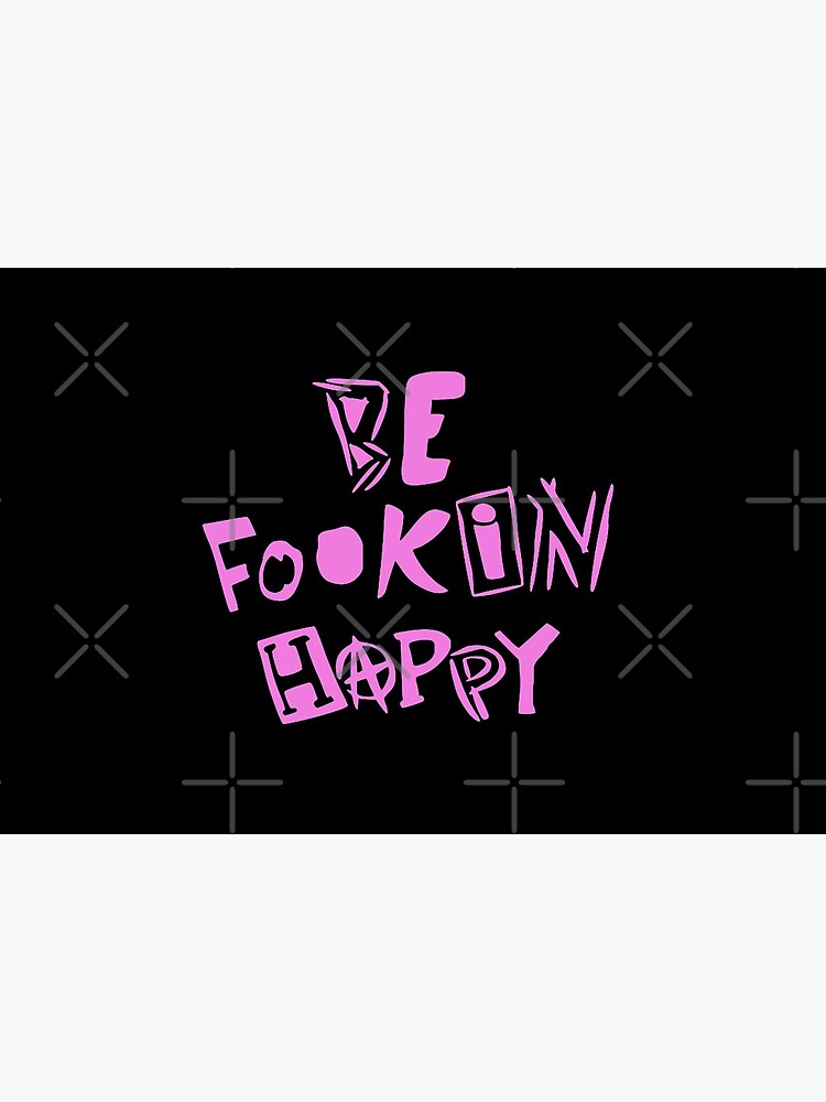 be fookin happy shirt