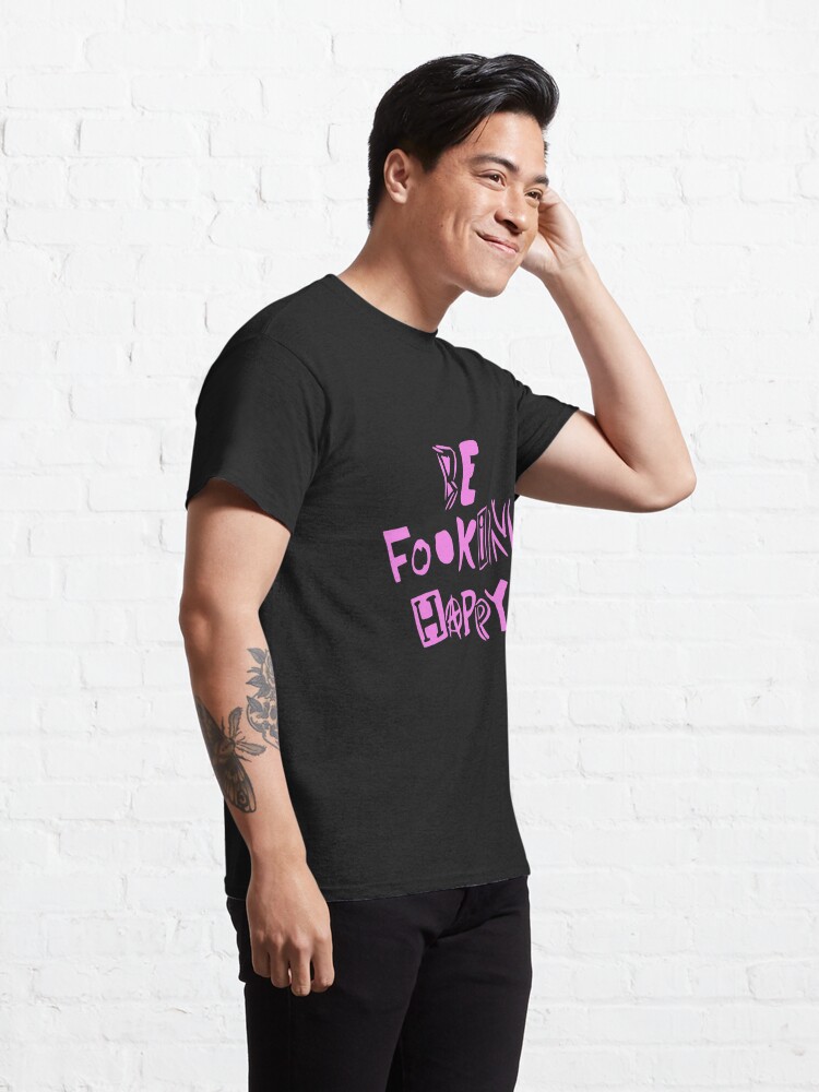 be fookin happy shirt