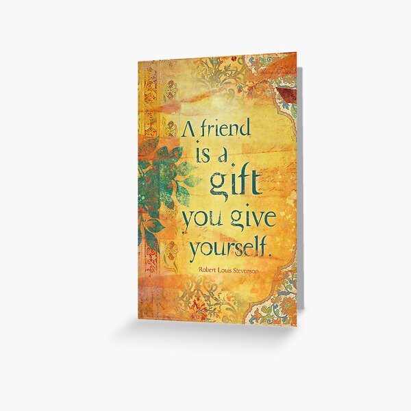 A Friend is a Gift You Give to Yourself Greeting Card