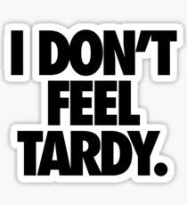 I DON'T FEEL TARDY. Sticker