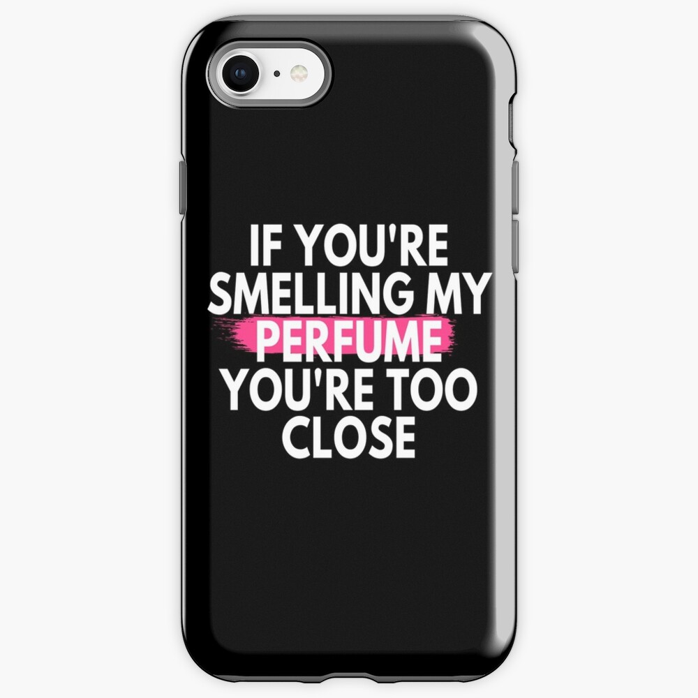 Funny If You Re Smelling My Perfume You Re Too Close T Shirt Quarantine Quote Iphone Case Cover By Roxkun Redbubble