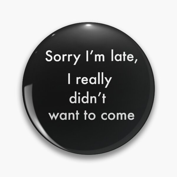 Item preview, funny cute sarcastic sarcasm saying phrase gift for men and women. I’m sorry I’m late, I really didn’t want to come  designed and sold by Artonmytee.