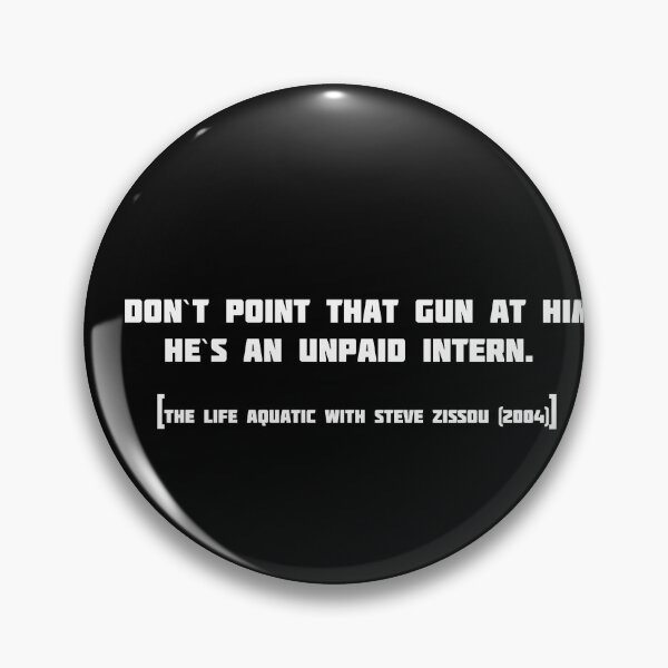 Item preview, Don`t point that gun at him.  He`s an unpaid intern."  [The Life Aquatic with Steve Zissou (2004)] designed and sold by --Andrii--.