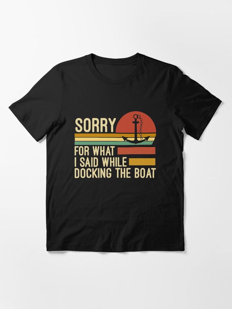 Alternate view of Sorry for what I said while docking the boat Essential T-Shirt