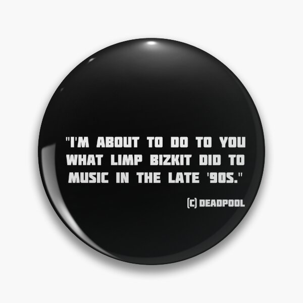 Item preview, "I'm about to do to you what Limp Bizkit did to music in the late '90s."                           (c) deadpool designed and sold by --Andrii--.