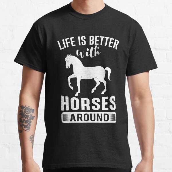 Life Is Better With Horses Around Classic T-Shirt