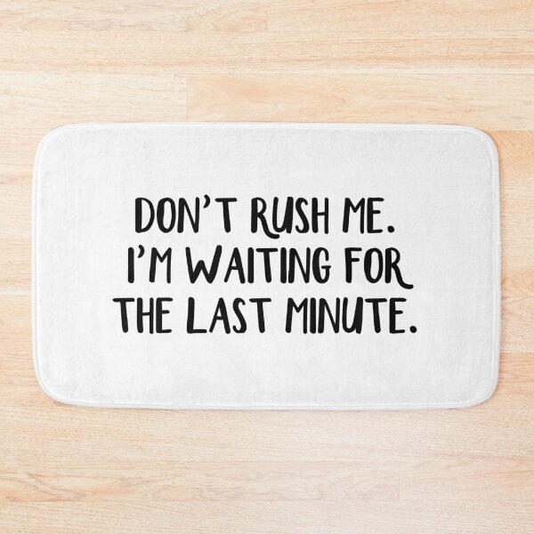 Item preview, Don't rush me I'm waiting for the last minute designed and sold by allthetees.