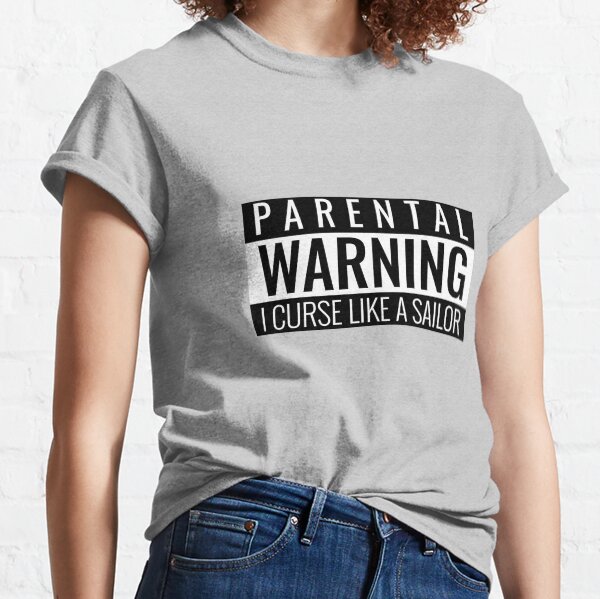 Parental Warning: I Curse Like a Sailor Classic T-Shirt