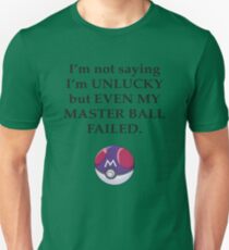 I'm not saying I'm unlucky but even my master ball failed Unisex T-Shirt