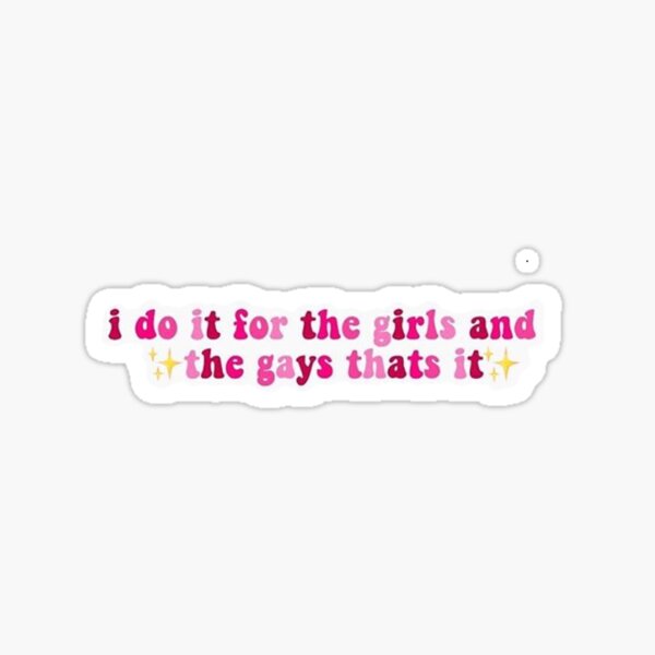 i do it for the girls and the gays thats it tiktok Sticker