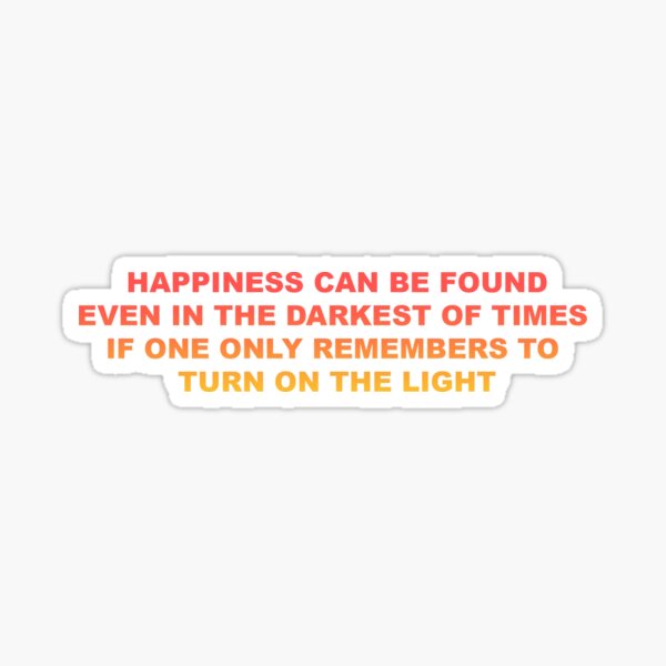 Happiness can be found even in the darkest of times Sticker