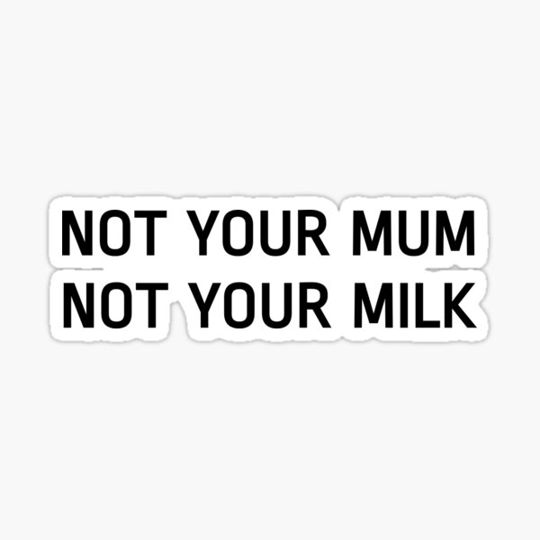 Nicht deine Mutter, nicht deine Milch Sticker