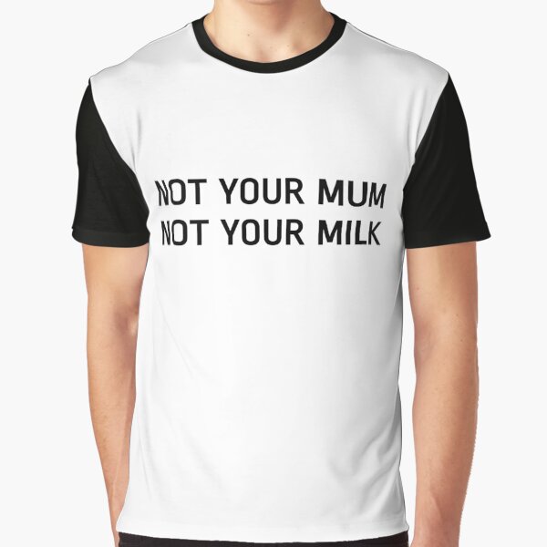 Nicht deine Mutter, nicht deine Milch Grafik T-Shirt