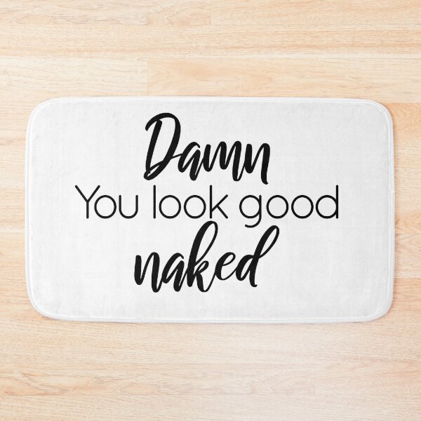 Item preview, Damn You Look Good Naked designed and sold by AlessiaJD.