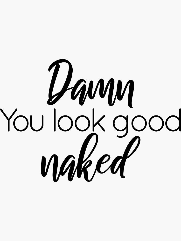 Damn You Look Good Naked Sticker for Sale by AlessiaJD | Redbubble