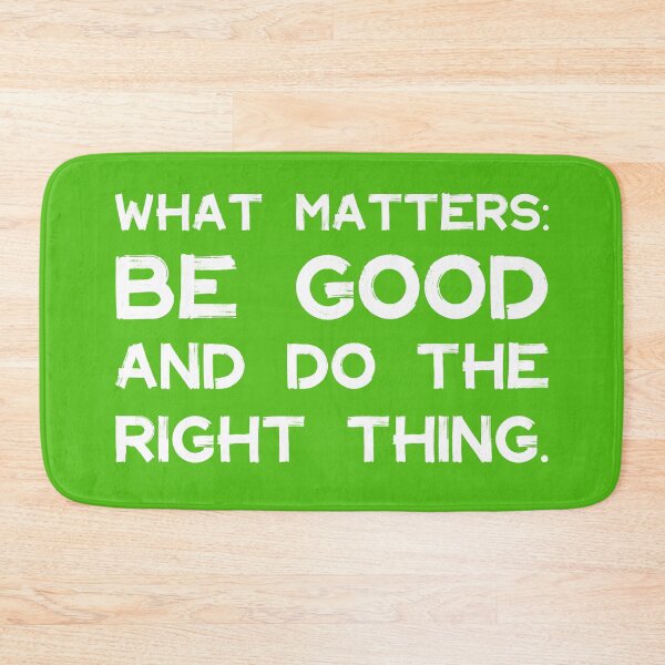 Item preview, What Matters: Be Good and Do the Right Thing | Life | Quotes | Green designed and sold by Wintre2.