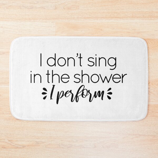 Item preview, I don't sing in the shower I Perform designed and sold by AlessiaJD.