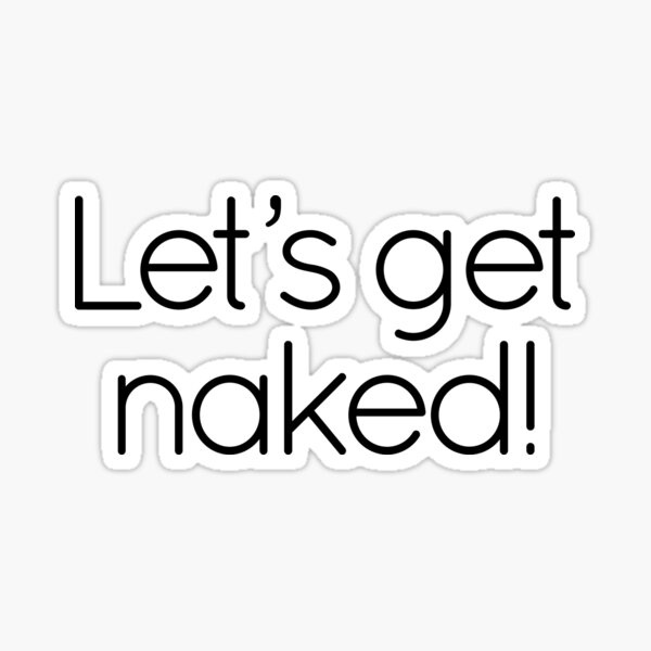 Let S Get Naked Sticker By AlessiaJD Redbubble