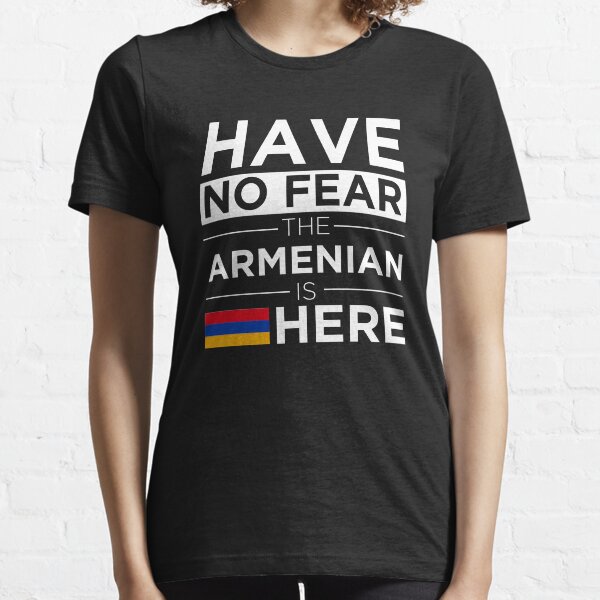 Have No Fear The Armenian is here Pride Proud Armenia Essential T-Shirt