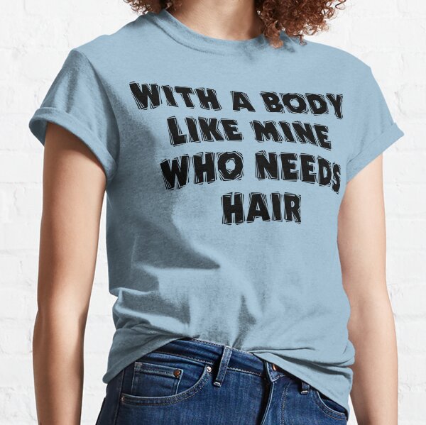 Funny Dad Father's Day "With A Body Like Mine Who Needs Hair" Classic T-Shirt