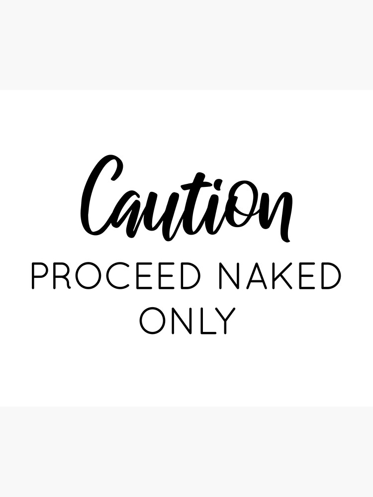 Caution Proceed Naked Only Poster By Alessiajd Redbubble