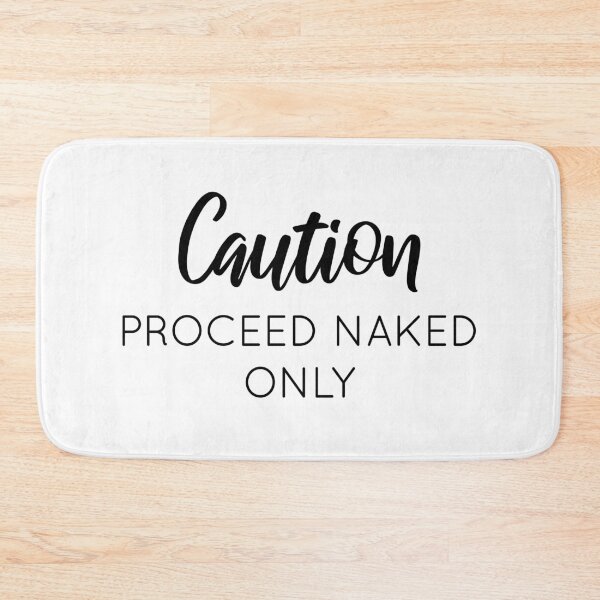 Item preview, Caution Proceed Naked Only designed and sold by AlessiaJD.