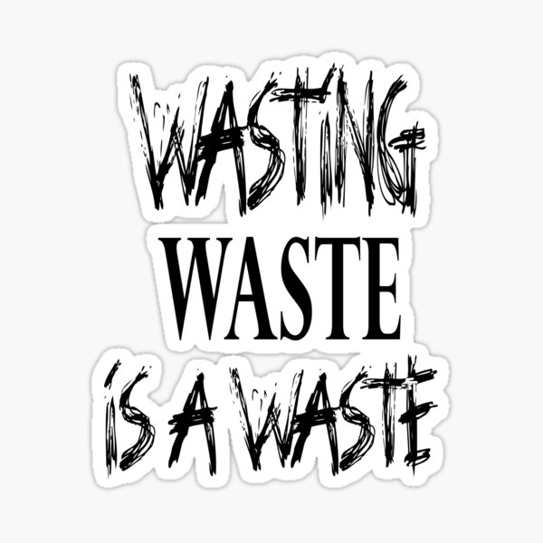 wasting-waste-is-a-waste-sticker-for-sale-by-jwebmarket-redbubble