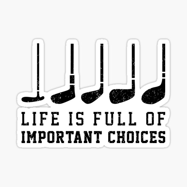 Life is Full of Important Choices Golf Gift for Golfers Sticker