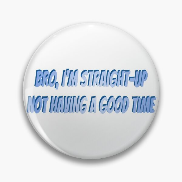 Item preview, Bro, I'm straight-up not having a good time designed and sold by Gabrielle Kraus.
