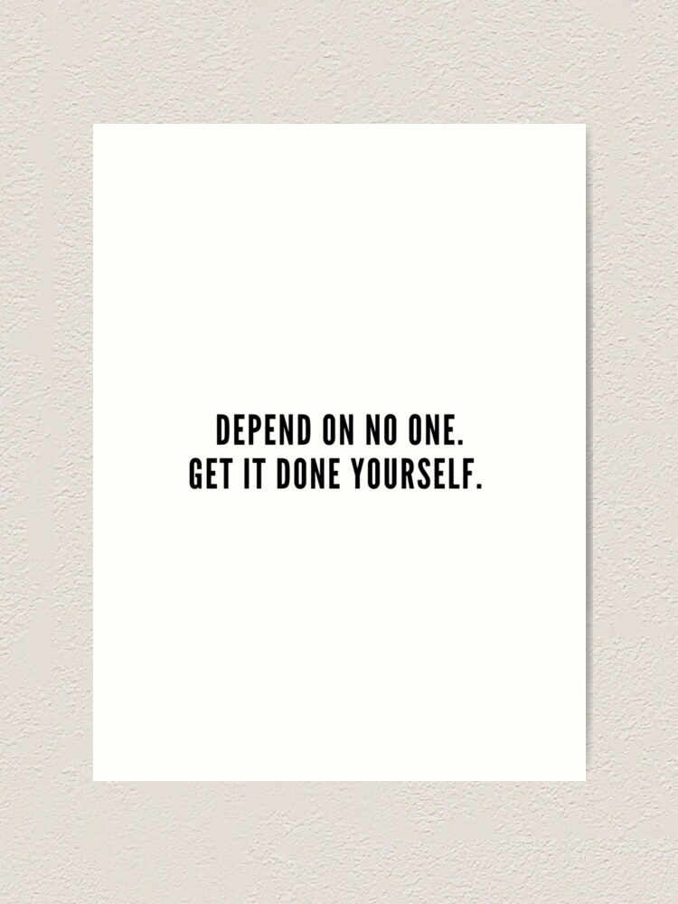 Depend On No One Get It Done Yourself | Motivational Quote " Art Print By Karolinapaz | Redbubble