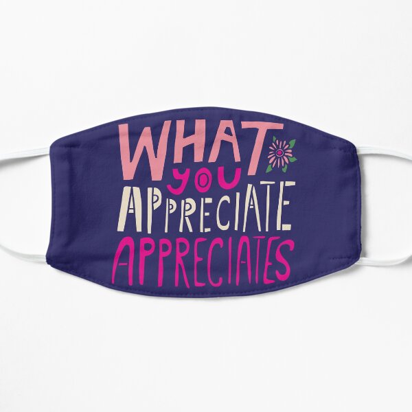 What You Appreciate Appreciates Flat Mask