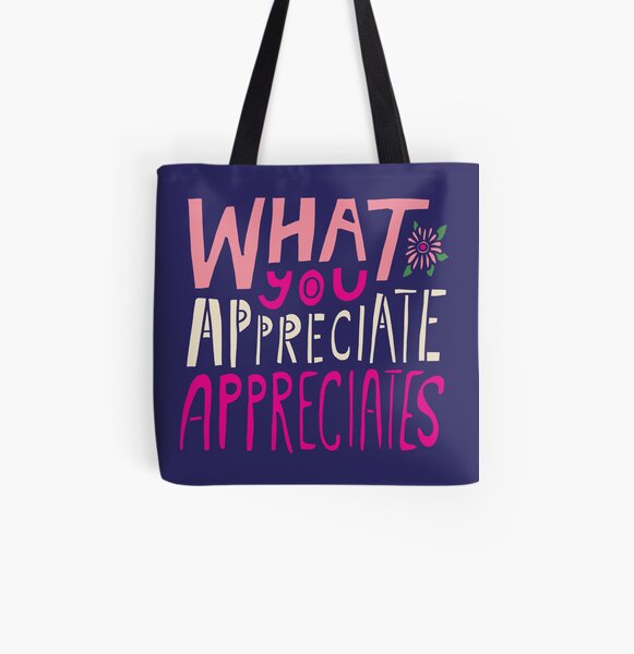 What You Appreciate Appreciates All Over Print Tote Bag