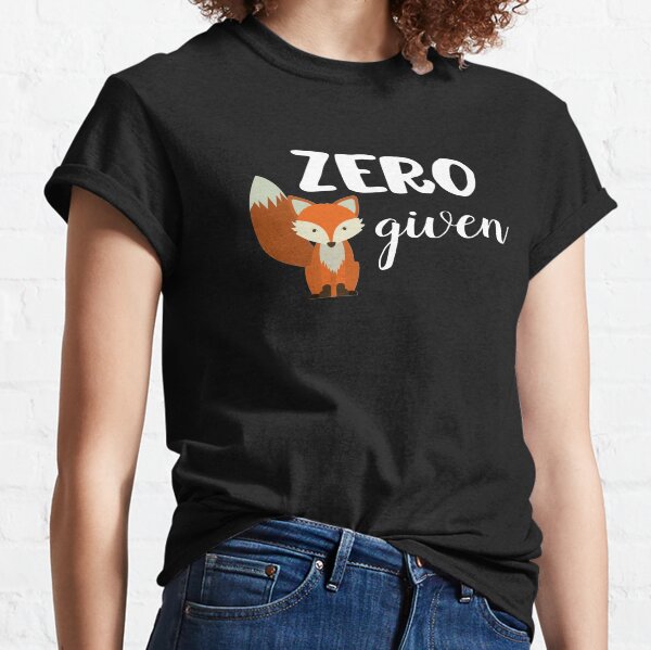 Zero Fox Given! Classic T-Shirt