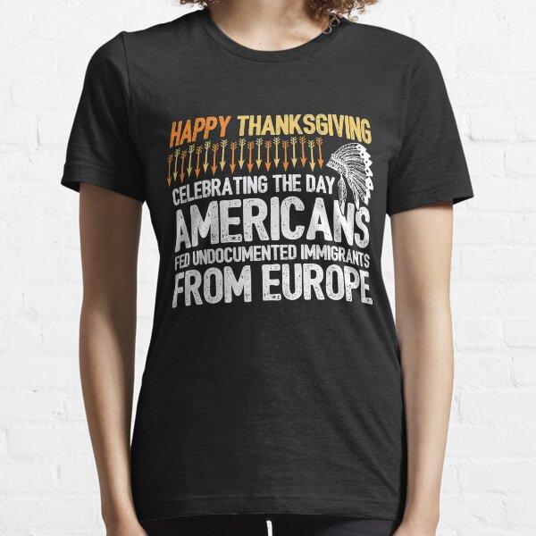 Indigenous People Thanksgiving - American Illegal Immigrant Essential T-Shirt