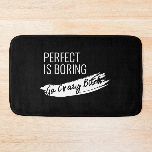 Item preview, perfect is boring ! go crazy bitch designed and sold by Aymanejed.