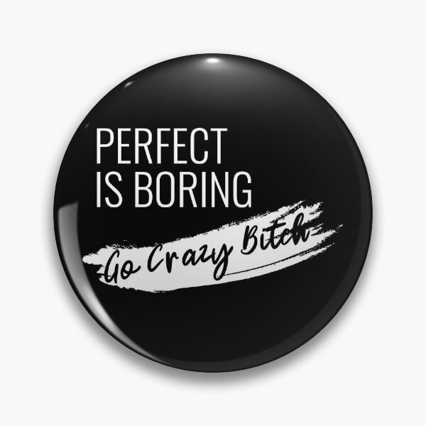Item preview, perfect is boring ! go crazy bitch designed and sold by Aymanejed.