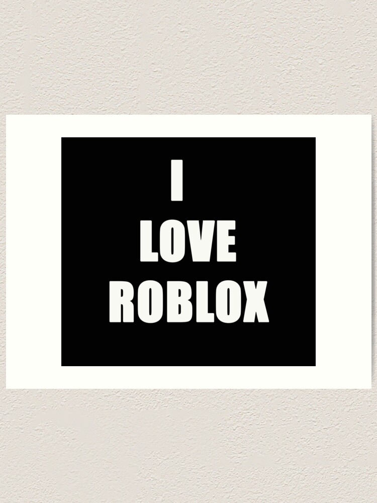 I Love Roblox For Gaming Fans Lovers Art Print By Joneso7 Redbubble - roblox game wall art redbubble