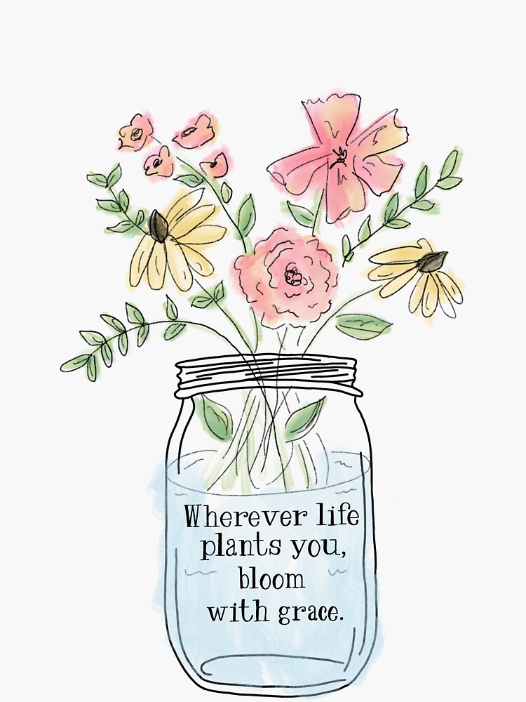 "Wherever life plants you, bloom with grace. " Sticker for Sale by