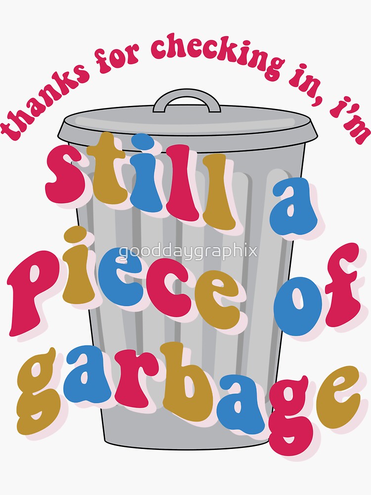 Thanks For Checking In I'm Still A Piece Of Garbage "thanks for checking in, I'm still a piece of garbage" Sticker by