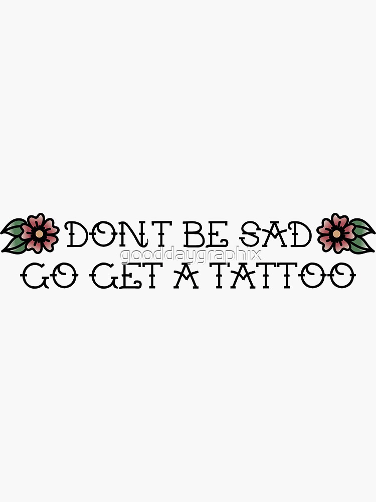 Thumbnail 3 of 3, Sticker, don't be sad go get a tattoo designed and sold by gooddaygraphix.