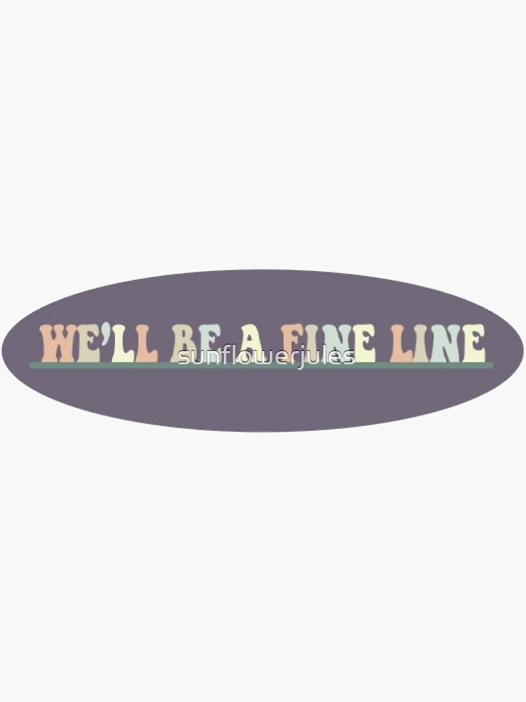 "we'll be a fine line sticker" Sticker by sunflowerjules Redbubble