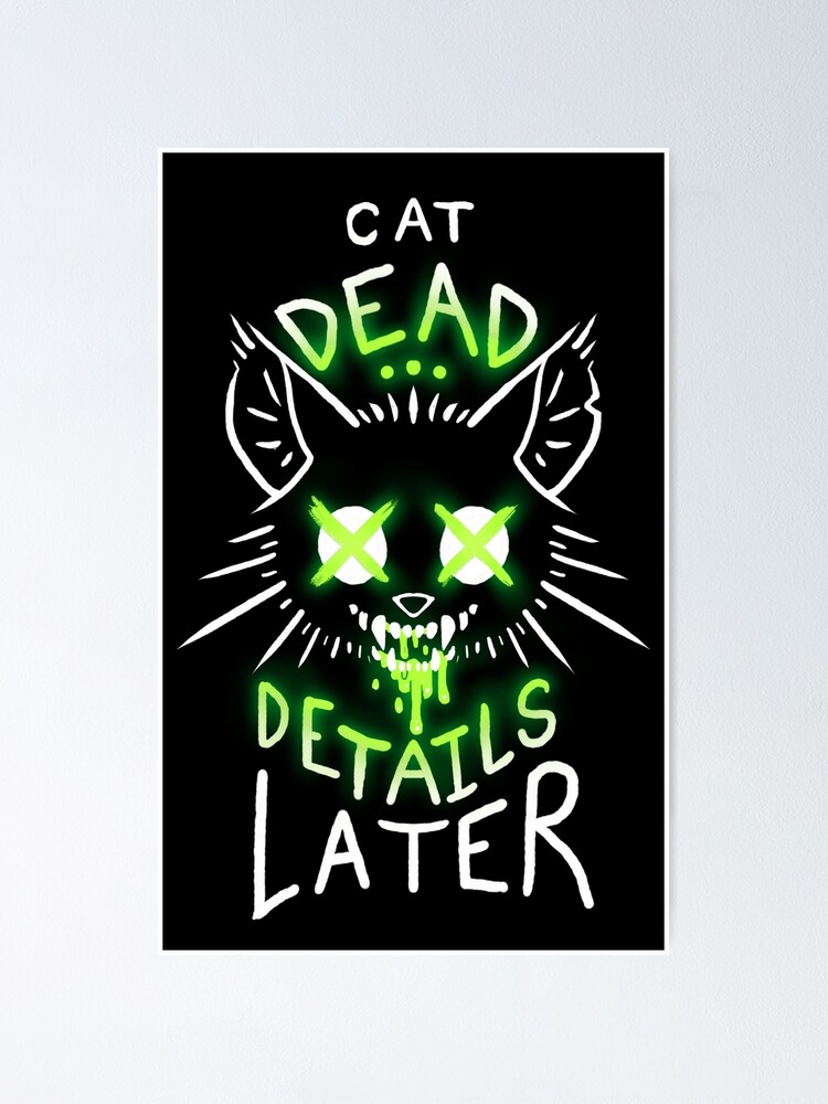 "Cat Dead, Details Later (reagent green)" Poster for Sale by