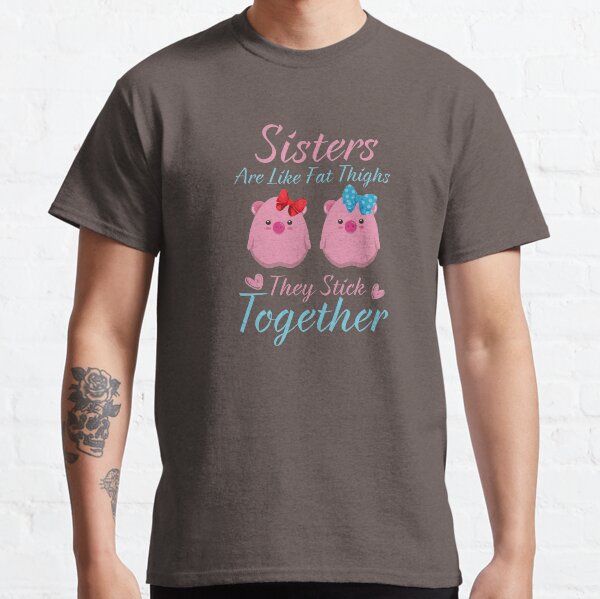 Sister Are Like Fat Thighs They Stick Together Pig Couple Classic T-Shirt