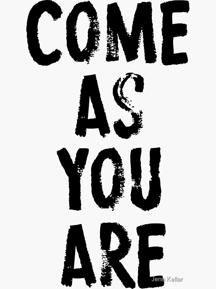 Come as you are