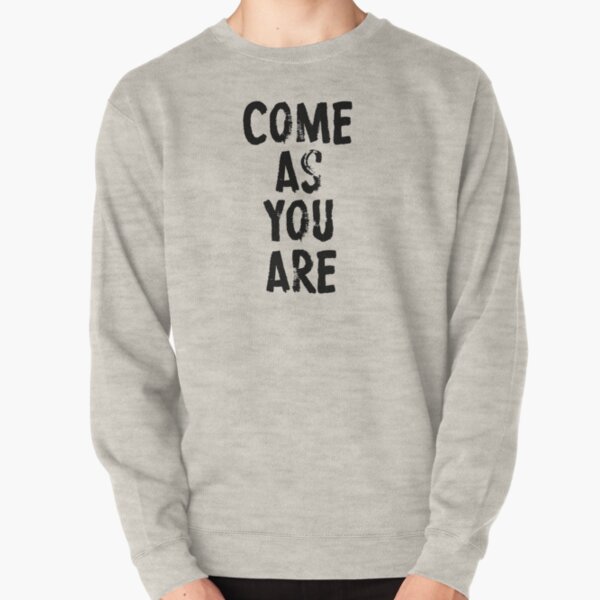 come as you are sweatshirt